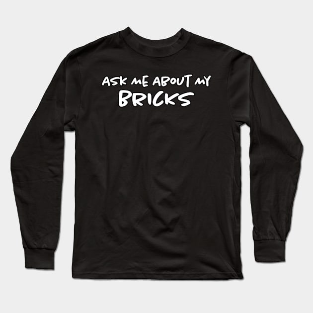 Ask Me About My Bricks Long Sleeve T-Shirt by Bilzar